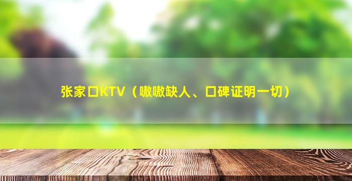 张家口KTV（嗷嗷缺人、口碑证明一切）